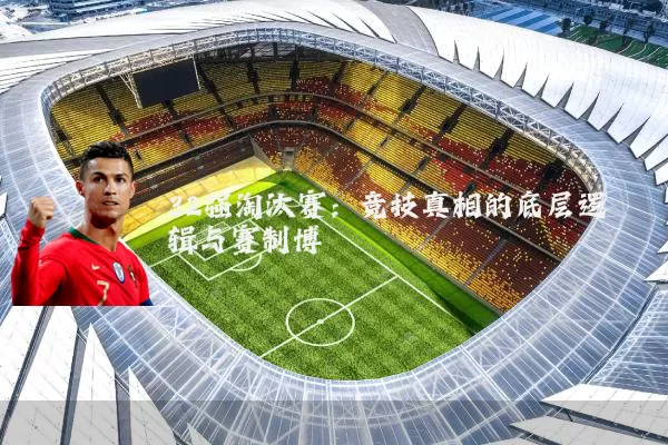 32强淘汰赛：竞技真相的底层逻辑与赛制博弈