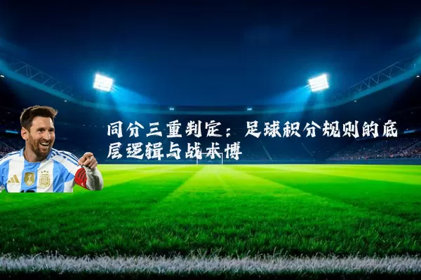 同分三重判定：足球积分规则的底层逻辑与战术博弈