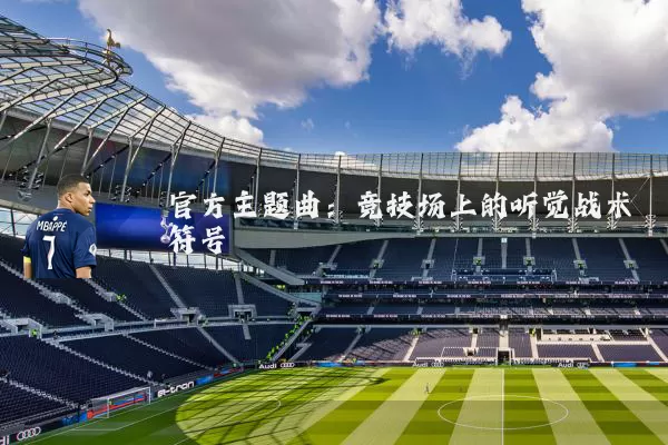官方主题曲:竞技场上的听觉战术符号