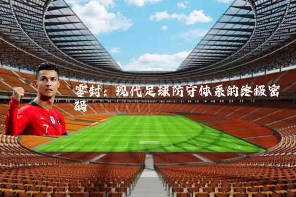 零封:现代足球防守体系的终极密码
